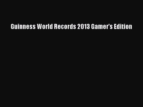 Read Books Guinness World Records 2013 Gamer's Edition PDF Online