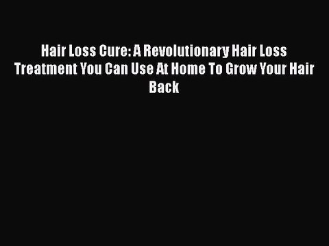 Download Books Hair Loss Cure: A Revolutionary Hair Loss Treatment You Can Use At Home To Grow