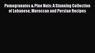 Download Book Pomegranates & Pine Nuts: A Stunning Collection of Lebanese Moroccan and Persian