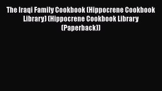 Read Book The Iraqi Family Cookbook (Hippocrene Cookbook Library) (Hippocrene Cookbook Library