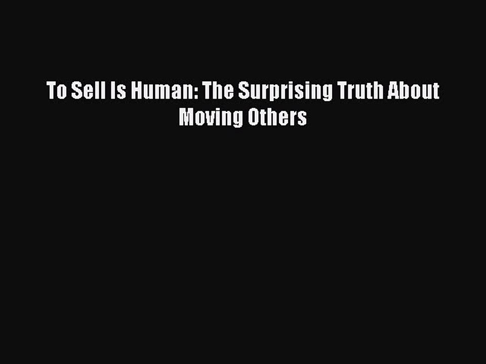 Download To Sell Is Human: The Surprising Truth About Moving Others Ebook Free