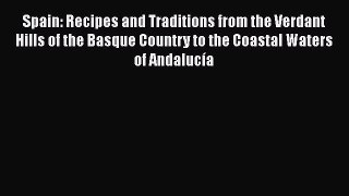 Read Book Spain: Recipes and Traditions from the Verdant Hills of the Basque Country to the