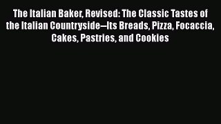 Read Book The Italian Baker Revised: The Classic Tastes of the Italian Countryside--Its Breads
