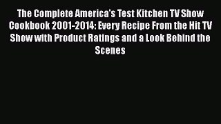 Read Book The Complete America's Test Kitchen TV Show Cookbook 2001-2014: Every Recipe From