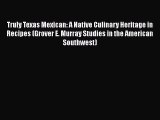 Read Book Truly Texas Mexican: A Native Culinary Heritage in Recipes (Grover E. Murray Studies