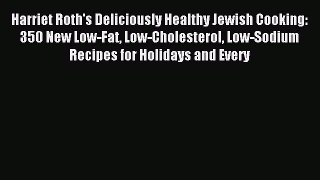 [PDF] Harriet Roth's Deliciously Healthy Jewish Cooking: 350 New Low-Fat Low-Cholesterol Low-Sodium