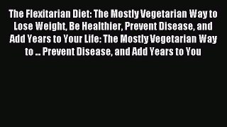 [PDF] The Flexitarian Diet: The Mostly Vegetarian Way to Lose Weight Be Healthier Prevent Disease
