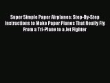 Read Super Simple Paper Airplanes: Step-By-Step Instructions to Make Paper Planes That Really
