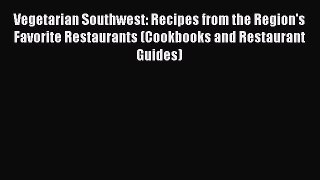 Read Book Vegetarian Southwest: Recipes from the Region's Favorite Restaurants (Cookbooks and
