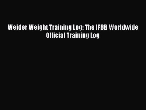 Download Books Weider Weight Training Log: The IFBB Worldwide Official Training Log E-Book
