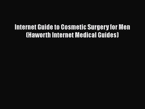 Read Books Internet Guide to Cosmetic Surgery for Men (Haworth Internet Medical Guides) E-Book