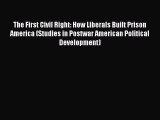 Download The First Civil Right: How Liberals Built Prison America (Studies in Postwar American