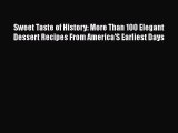 Download Book Sweet Taste of History: More Than 100 Elegant Dessert Recipes From America'S