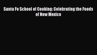 Read Book Santa Fe School of Cooking: Celebrating the Foods of New Mexico E-Book Free