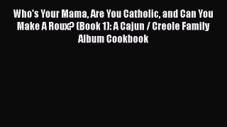 Read Book Who's Your Mama Are You Catholic and Can You Make A Roux? (Book 1): A Cajun / Creole