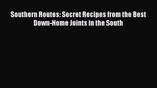 Read Book Southern Routes: Secret Recipes from the Best Down-Home Joints in the South ebook