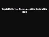 Read Book Vegetable Harvest: Vegetables at the Center of the Plate E-Book Free