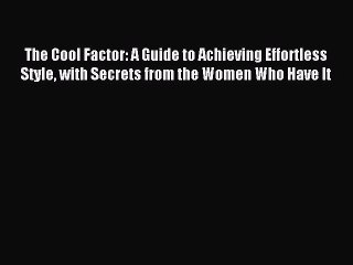 Read The Cool Factor: A Guide to Achieving Effortless Style with Secrets from the Women Who