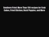 Read Book Southern Fried: More Than 150 recipes for Crab Cakes Fried Chicken Hush Puppies and