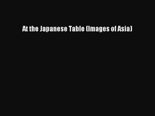 Read Book At the Japanese Table (Images of Asia) E-Book Free