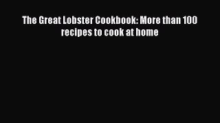 Read Book The Great Lobster Cookbook: More than 100 recipes to cook at home ebook textbooks