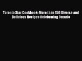 Read Book Toronto Star Cookbook: More than 150 Diverse and Delicious Recipes Celebrating Ontario