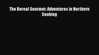 Read Book The Boreal Gourmet: Adventures in Northern Cooking E-Book Free