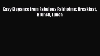Read Book Easy Elegance from Fabulous Fairholme: Breakfast Brunch Lunch ebook textbooks