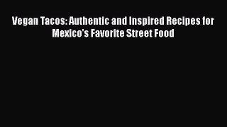 Read Book Vegan Tacos: Authentic and Inspired Recipes for Mexico's Favorite Street Food PDF