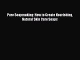 Read Pure Soapmaking: How to Create Nourishing Natural Skin Care Soaps Ebook Free
