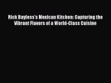 Read Book Rick Bayless's Mexican Kitchen: Capturing the Vibrant Flavors of a World-Class Cuisine