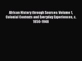 Read African History through Sources: Volume 1 Colonial Contexts and Everyday Experiences c.
