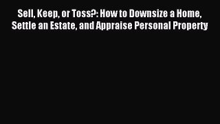 Read Sell Keep or Toss?: How to Downsize a Home Settle an Estate and Appraise Personal Property