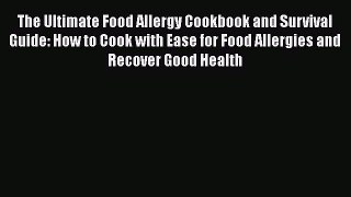 Read Book The Ultimate Food Allergy Cookbook and Survival Guide: How to Cook with Ease for