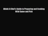Read Book Afield: A Chef's Guide to Preparing and Cooking Wild Game and Fish ebook textbooks