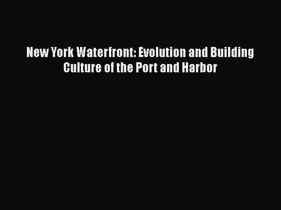 Read New York Waterfront: Evolution and Building Culture of the Port and Harbor Ebook Free