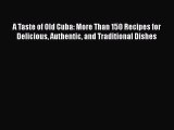 Read Book A Taste of Old Cuba: More Than 150 Recipes for Delicious Authentic and Traditional