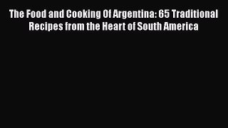 Read Book The Food and Cooking Of Argentina: 65 Traditional Recipes from the Heart of South