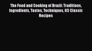 Download Book The Food and Cooking of Brazil: Traditions Ingredients Tastes Techniques 65 Classic