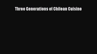 Read Book Three Generations of Chilean Cuisine PDF Free