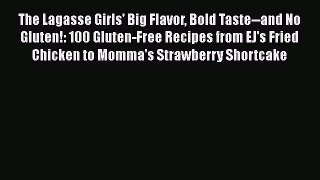 Read Book The Lagasse Girls' Big Flavor Bold Taste--and No Gluten!: 100 Gluten-Free Recipes
