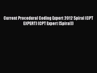 [Read] Current Procedural Coding Expert 2012 Spiral (CPT EXPERT) (CPT Expert (Spiral)) Ebook