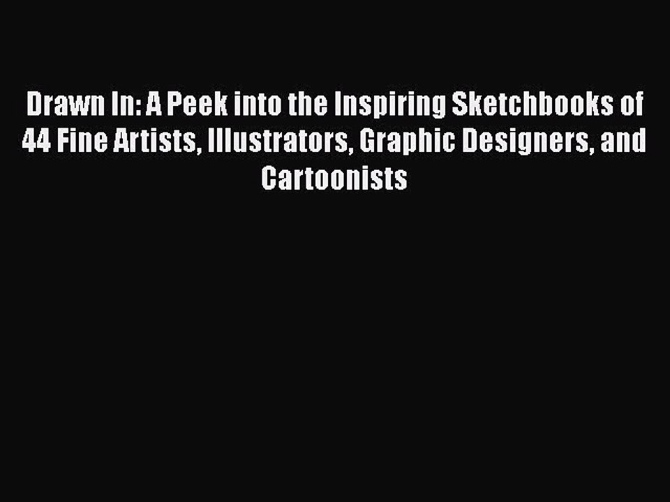 Download Drawn In: A Peek into the Inspiring Sketchbooks of 44 Fine Artists Illustrators Graphic