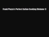 Read Book Frank Piazza's Perfect Italian Cooking (Volume 1) ebook textbooks