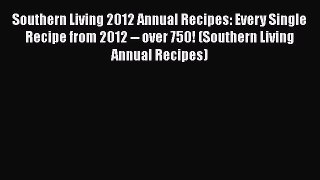 Read Book Southern Living 2012 Annual Recipes: Every Single Recipe from 2012 -- over 750! (Southern