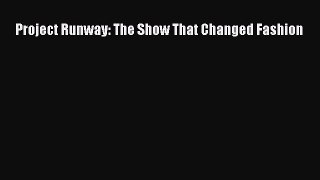 Read Project Runway: The Show That Changed Fashion Ebook Free