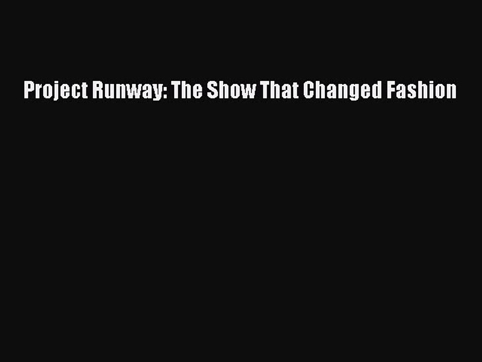 Read Project Runway: The Show That Changed Fashion Ebook Free