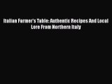 Read Book Italian Farmer's Table: Authentic Recipes And Local Lore From Northern Italy E-Book