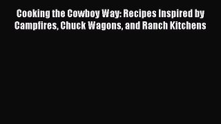 Download Book Cooking the Cowboy Way: Recipes Inspired by Campfires Chuck Wagons and Ranch