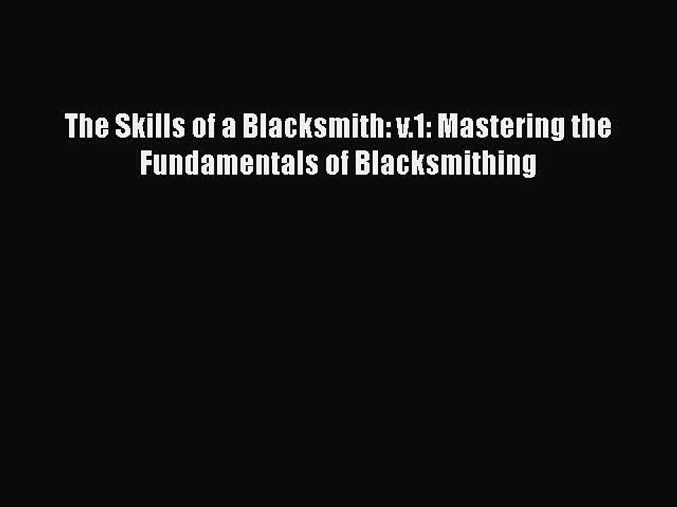 Read The Skills of a Blacksmith: v.1: Mastering the Fundamentals of Blacksmithing Ebook Free